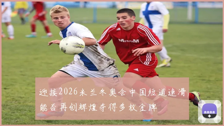 迎接2026米兰冬奥会中国短道速滑能否再创辉煌夺得多枚金牌